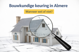 Bouwkundige keuring wel of niet? Aankoopmakelaar Almere